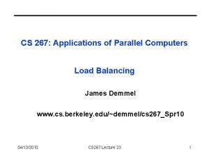 CS 267 Applications of Parallel Computers Load Balancing