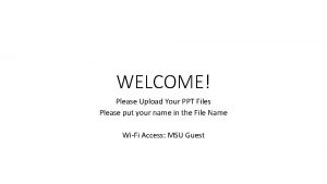 WELCOME Please Upload Your PPT Files Please put