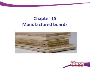 Chapter 15 Manufactured boards Manufactured boards Making boards