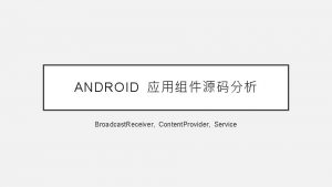 ANDROID Broadcast Receiver Content Provider Service ANDROID RPC