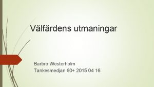 Vlfrdens utmaningar Barbro Westerholm Tankesmedjan 60 2015 04