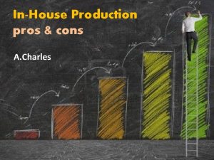InHouse Production pros cons A Charles InHouse Production