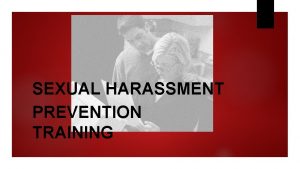 SEXUAL HARASSMENT PREVENTION TRAINING Welcome Sexual Harassment in