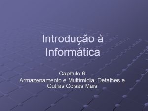 Introduo Informtica Captulo 6 Armazenamento e Multimdia Detalhes