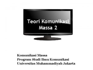 Teori Komunikasi Massa 2 Komunikasi Massa Program Studi