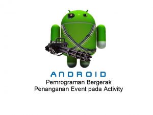 Pemrograman Bergerak Penanganan Event pada Activity Pemrograman Activity