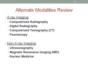 1 Alternate Modalities Review Xray Imaging Computerized Radiography