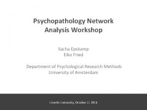Psychopathology Network Analysis Workshop Sacha Epskamp Eiko Fried