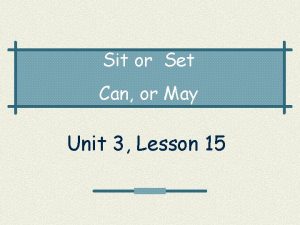 Sit or Set Can or May Unit 3
