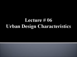 Lecture 06 Urban Design Characteristics Urban Design Characteristics