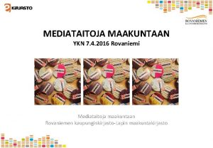 MEDIATAITOJA MAAKUNTAAN YKN 7 4 2016 Rovaniemi Mediataitoja