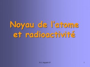 Noyau de latome et radioactivit RCAppert07 1 Comprendre