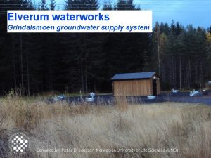 Elverum waterworks Grindalsmoen groundwater supply system Compiled by