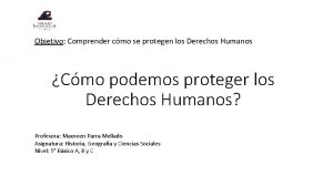 Objetivo Comprender cmo se protegen los Derechos Humanos