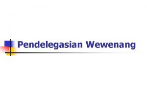 Pendelegasian Wewenang Pengertian Kekuasaan Power n n Kekuasaan