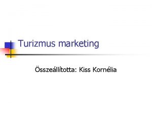 Turizmus marketing sszelltotta Kiss Kornlia Alapfogalmak A marketing