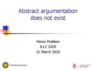 Abstract argumentation does not exist Henry Prakken ILLC