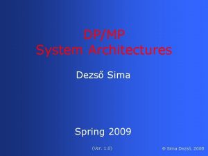 DPMP System Architectures Dezs Sima Spring 2009 Ver