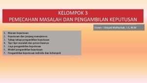 KELOMPOK 3 PEMECAHAN MASALAH DAN PENGAMBILAN KEPUTUSAN Dosen