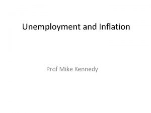 Unemployment and Inflation Prof Mike Kennedy Unemployment and