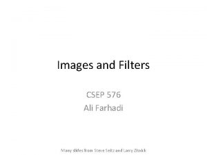 Images and Filters CSEP 576 Ali Farhadi Many