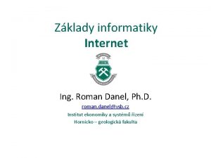 Zklady informatiky Internet Ing Roman Danel Ph D