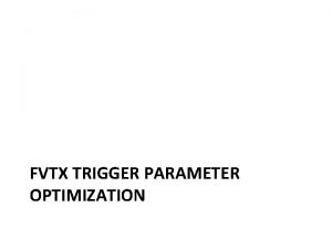 FVTX TRIGGER PARAMETER OPTIMIZATION Constraints and Options Suppose