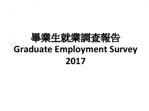 Graduate Employment Survey 2017 Introduction Annual survey to