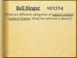 Bell Ringer 102714 What are different categories of