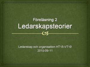 Frelsning 2 Ledarskapsteorier Ledarskap och organisation HT 18