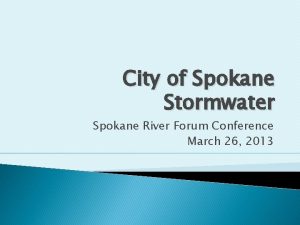 City of Spokane Stormwater Spokane River Forum Conference