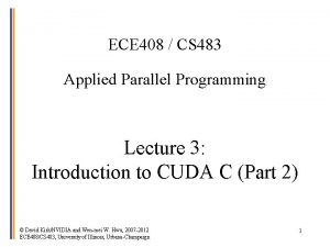 ECE 408 CS 483 Applied Parallel Programming Lecture ECE 408 CS 483 Applied Parallel Programming Lecture