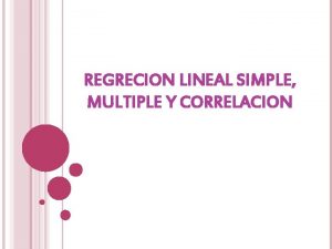 REGRECION LINEAL SIMPLE MULTIPLE Y CORRELACION REGRECION LINEAL