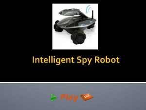 Intelligent Spy Robot Intro to Spy Robot A