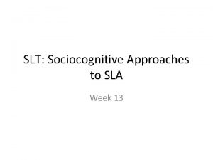 SLT Sociocognitive Approaches to SLA Week 13 Tonight