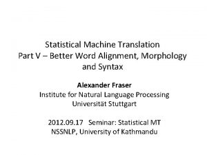 Statistical Machine Translation Part V Better Word Alignment