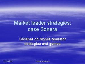 Market leader strategies case Sonera Seminar on Mobile