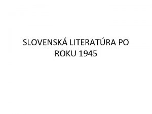 SLOVENSK LITERATRA PO ROKU 1945 1945 1948 povojnov