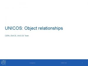 UNICOS Object relationships CERN ENICE UNICOS Team 110214