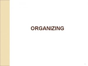 ORGANIZING 1 Organizing Organize of employee working together