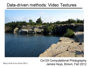 Datadriven methods Video Textures Many slides from Alexei