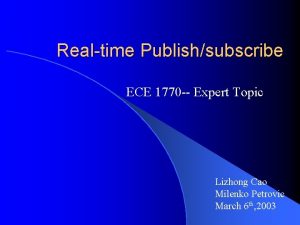 Realtime Publishsubscribe ECE 1770 Expert Topic Lizhong Cao