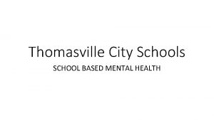 Thomasville City Schools SCHOOL BASED MENTAL HEALTH Providing