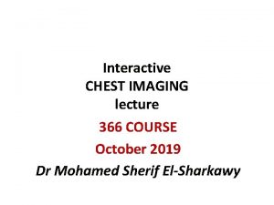 Interactive CHEST IMAGING lecture 366 COURSE October 2019