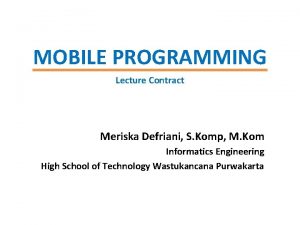 MOBILE PROGRAMMING Lecture Contract Meriska Defriani S Komp