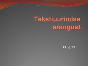 Tekstiuurimise arengust TPL 2013 Kirjanduse uurimise meetodid tekstikeskne