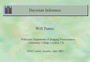 Bayesian Inference Will Penny Wellcome Department of Imaging