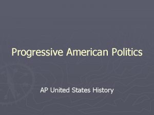 Progressive American Politics AP United States History Fundamental