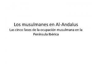 Los musulmanes en AlAndalus Las cinco fases de