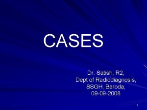 CASES Dr Satish R 2 Dept of Radiodiagnosis